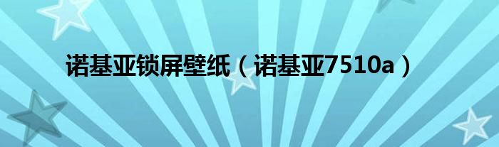 诺基亚锁屏壁纸（诺基亚7510a）