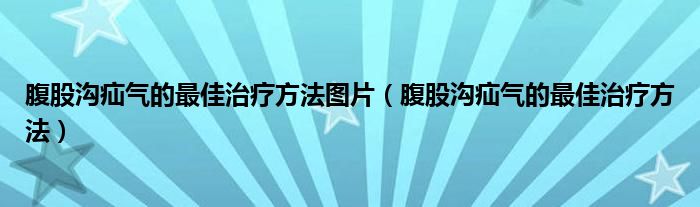腹股沟疝气的最佳治疗方法图片（腹股沟疝气的最佳治疗方法）