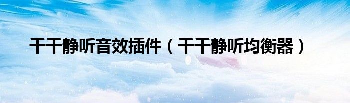 千千静听音效插件（千千静听均衡器）