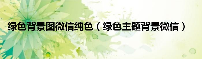 绿色背景图微信纯色（绿色主题背景微信）