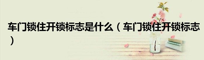 车门锁住开锁标志是什么（车门锁住开锁标志）