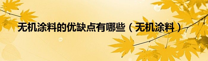无机涂料的优缺点有哪些（无机涂料）