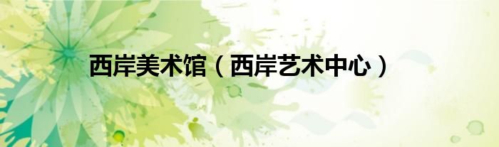 西岸美术馆（西岸艺术中心）