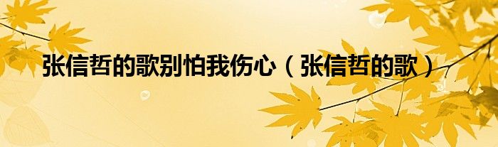 张信哲的歌别怕我伤心（张信哲的歌）