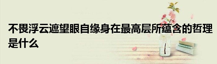 不畏浮云遮望眼自缘身在最高层所蕴含的哲理是什么