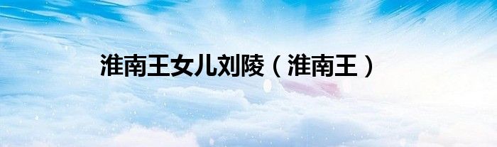 淮南王女儿刘陵（淮南王）