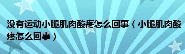 没有运动小腿肌肉酸疼怎么回事（小腿肌肉酸疼怎么回事）