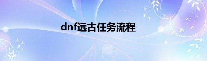 dnf远古任务流程