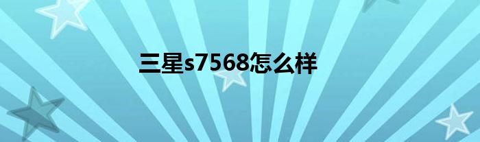 三星s7568怎么样