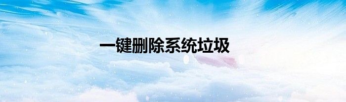 一键删除系统垃圾