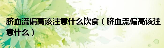 脐血流偏高该注意什么饮食（脐血流偏高该注意什么）