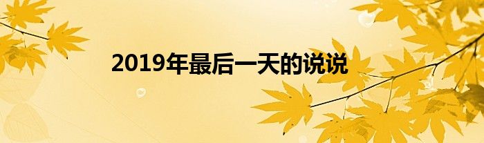 2019年最后一天的说说