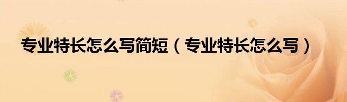 专业特长怎么写简短（专业特长怎么写）