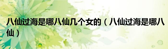 八仙过海是哪八仙几个女的（八仙过海是哪八仙）
