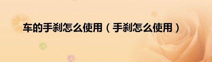 车的手刹怎么使用（手刹怎么使用）