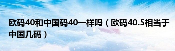 欧码40和中国码40一样吗（欧码40.5相当于中国几码）
