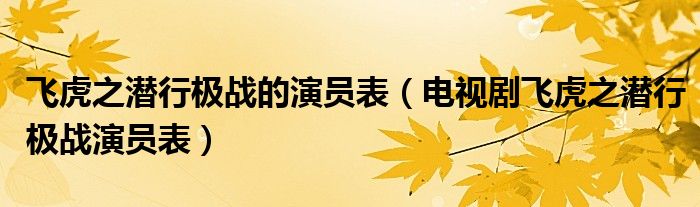 飞虎之潜行极战的演员表（电视剧飞虎之潜行极战演员表）