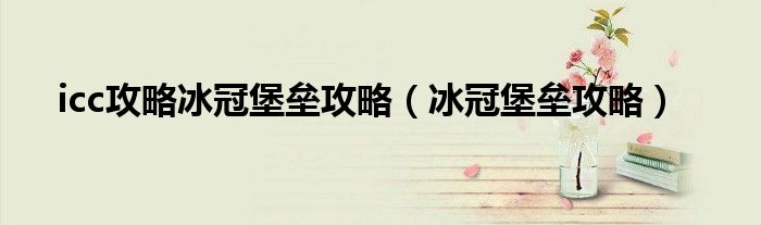 icc攻略冰冠堡垒攻略（冰冠堡垒攻略）