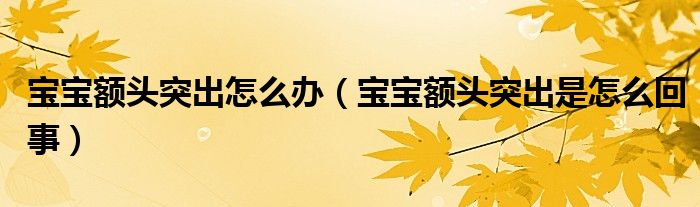 宝宝额头突出怎么办（宝宝额头突出是怎么回事）