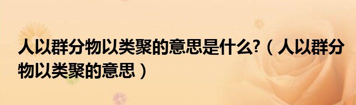 人以群分物以类聚的意思是什么?（人以群分物以类聚的意思）
