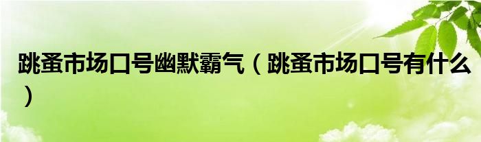 跳蚤市场口号幽默霸气（跳蚤市场口号有什么）