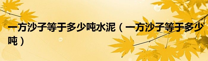 一方沙子等于多少吨水泥（一方沙子等于多少吨）
