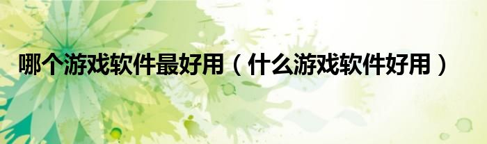 哪个游戏软件最好用（什么游戏软件好用）