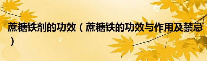 蔗糖铁剂的功效（蔗糖铁的功效与作用及禁忌）