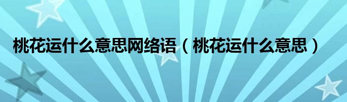 桃花运什么意思网络语（桃花运什么意思）
