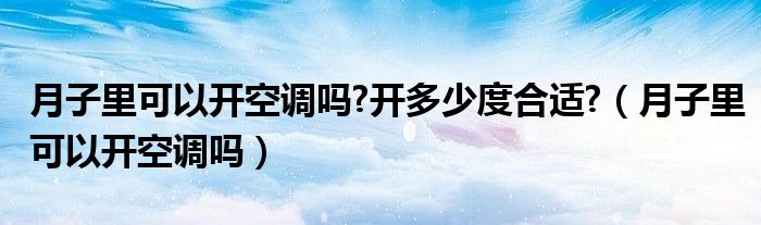 月子里可以开空调吗?开多少度合适?（月子里可以开空调吗）