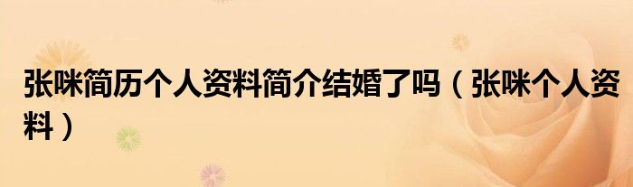 张咪简历个人资料简介结婚了吗（张咪个人资料）