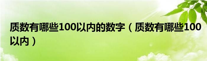 质数有哪些100以内的数字（质数有哪些100以内）