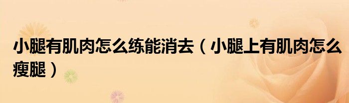 小腿有肌肉怎么练能消去（小腿上有肌肉怎么瘦腿）