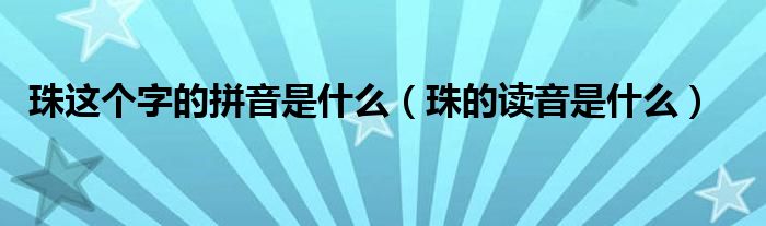 珠这个字的拼音是什么（珠的读音是什么）