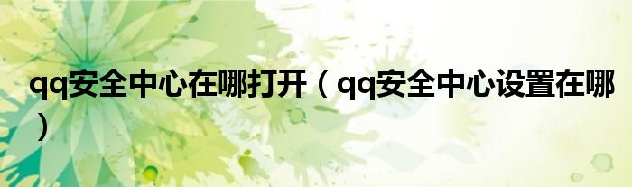 qq安全中心在哪打开（qq安全中心设置在哪）