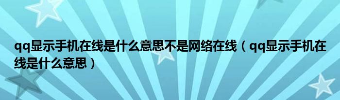 qq显示手机在线是什么意思不是网络在线（qq显示手机在线是什么意思）