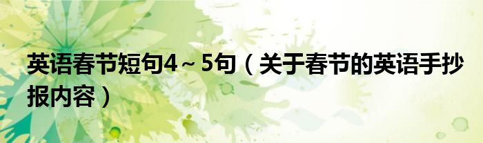 英语春节短句4～5句（关于春节的英语手抄报内容）