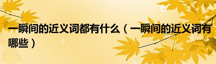 一瞬间的近义词都有什么（一瞬间的近义词有哪些）