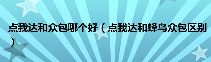 点我达和众包哪个好（点我达和蜂鸟众包区别）