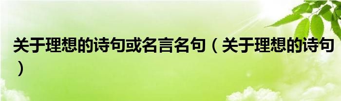 关于理想的诗句或名言名句（关于理想的诗句）