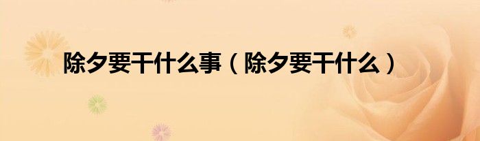 除夕要干什么事（除夕要干什么）