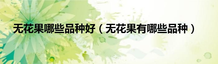 无花果哪些品种好（无花果有哪些品种）