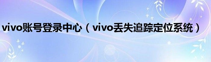vivo账号登录中心（vivo丢失追踪定位系统）