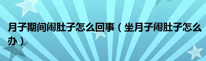 月子期间闹肚子怎么回事（坐月子闹肚子怎么办）