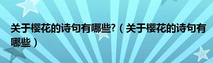 关于樱花的诗句有哪些?（关于樱花的诗句有哪些）