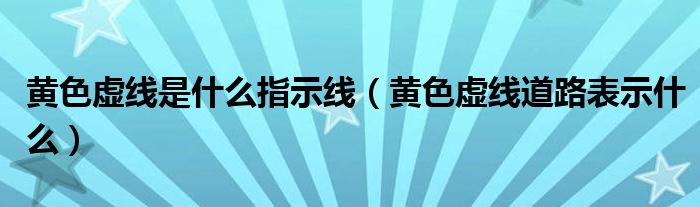 黄色虚线是什么指示线（黄色虚线道路表示什么）