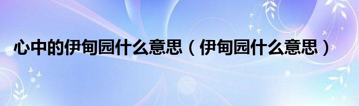 心中的伊甸园什么意思（伊甸园什么意思）