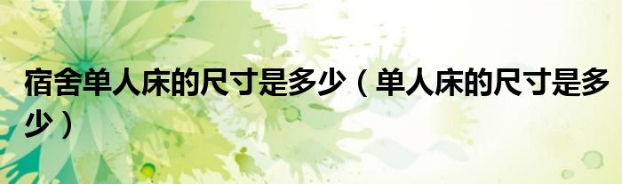 宿舍单人床的尺寸是多少（单人床的尺寸是多少）