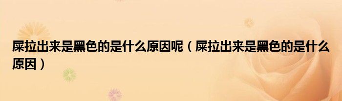 屎拉出来是黑色的是什么原因呢（屎拉出来是黑色的是什么原因）