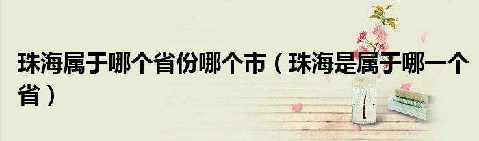 珠海属于哪个省份哪个市（珠海是属于哪一个省）